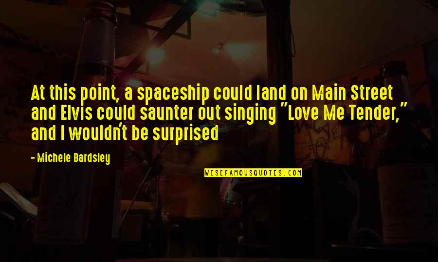 Love Elvis Quotes By Michele Bardsley: At this point, a spaceship could land on