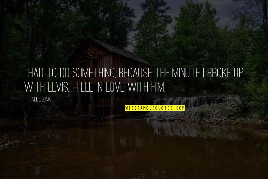 Love Elvis Quotes By Nell Zink: I had to do something, because the minute