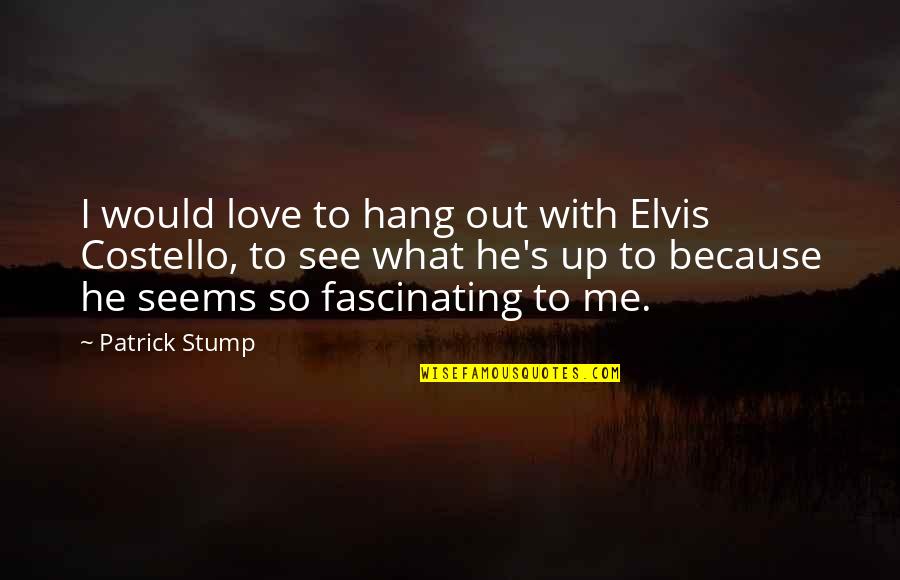 Love Elvis Quotes By Patrick Stump: I would love to hang out with Elvis
