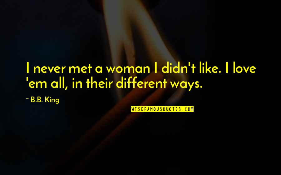 Love Em All Quotes By B.B. King: I never met a woman I didn't like.