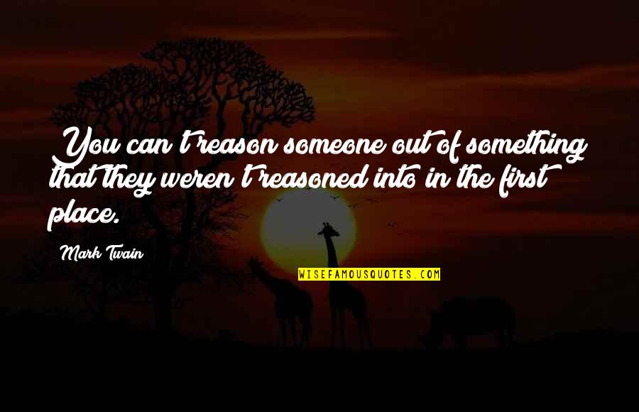 Love Embarrassment Quotes By Mark Twain: You can't reason someone out of something that