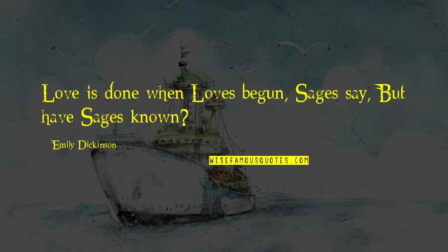 Love Emily Dickinson Quotes By Emily Dickinson: Love is done when Loves begun, Sages say,