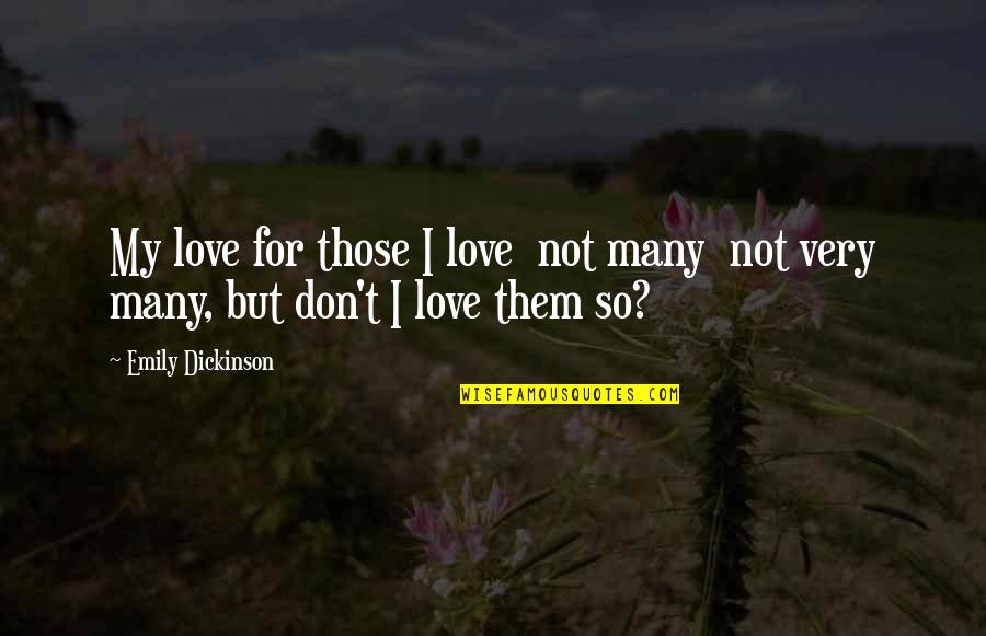 Love Emily Dickinson Quotes By Emily Dickinson: My love for those I love not many