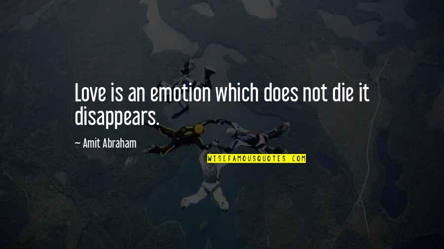 Love Emotion Quotes By Amit Abraham: Love is an emotion which does not die