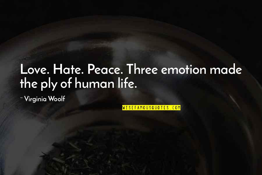Love Emotion Quotes By Virginia Woolf: Love. Hate. Peace. Three emotion made the ply