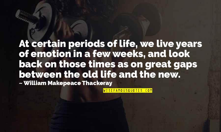 Love Emotion Quotes By William Makepeace Thackeray: At certain periods of life, we live years