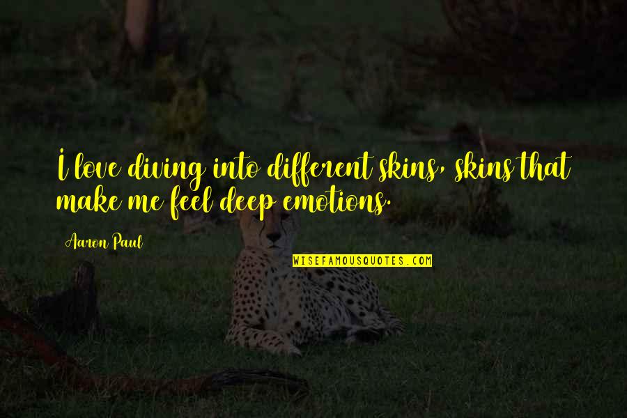 Love Emotions Quotes By Aaron Paul: I love diving into different skins, skins that