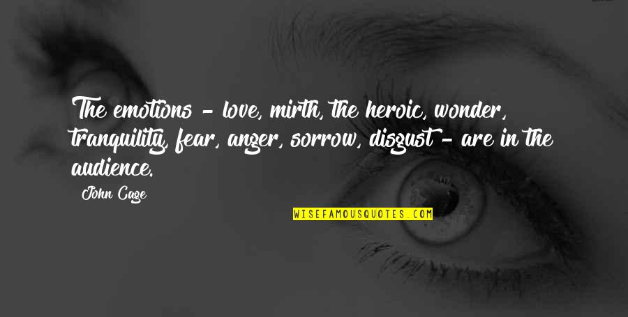 Love Emotions Quotes By John Cage: The emotions - love, mirth, the heroic, wonder,