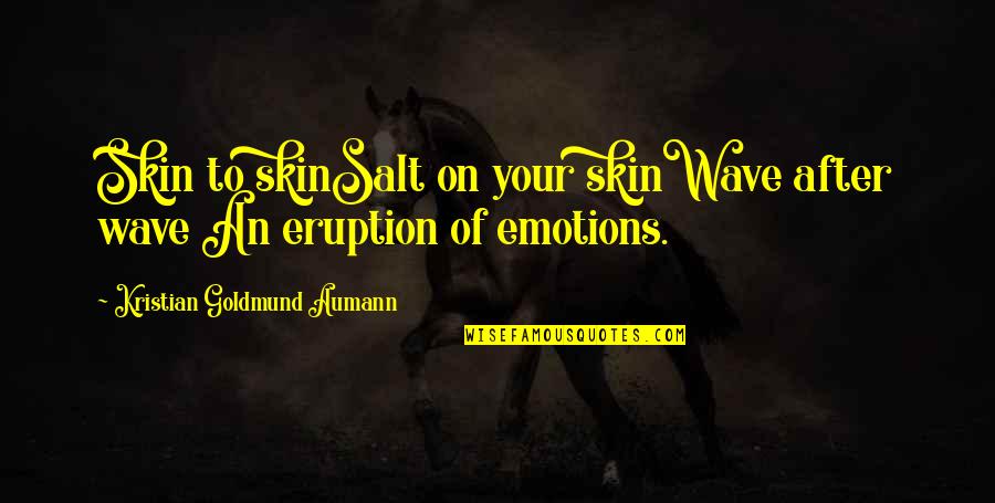 Love Emotions Quotes By Kristian Goldmund Aumann: Skin to skinSalt on your skinWave after wave