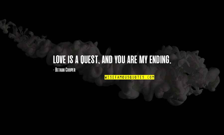 Love Ending Quotes By Bethan Cooper: love is a quest, and you are my