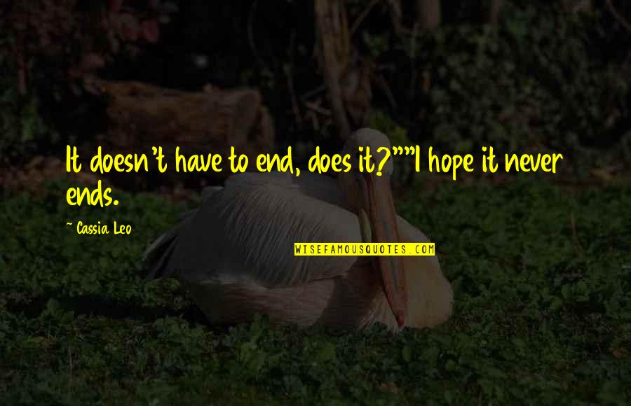 Love Ending Quotes By Cassia Leo: It doesn't have to end, does it?""I hope