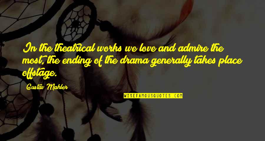 Love Ending Quotes By Gustav Mahler: In the theatrical works we love and admire
