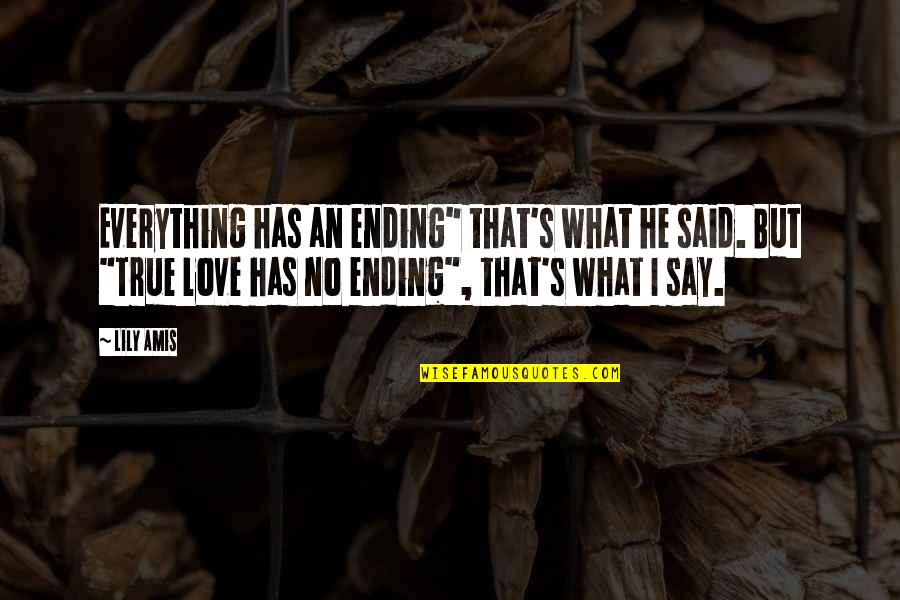 Love Ending Quotes By Lily Amis: Everything has an ending" that's what he said.