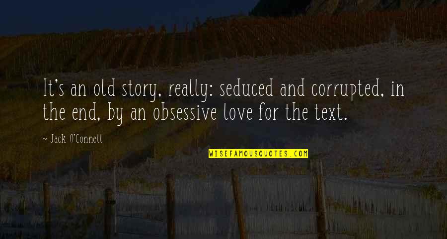 Love Ends Quotes By Jack O'Connell: It's an old story, really: seduced and corrupted,