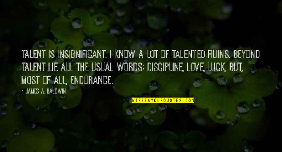 Love Endurance Quotes By James A. Baldwin: Talent is insignificant. I know a lot of