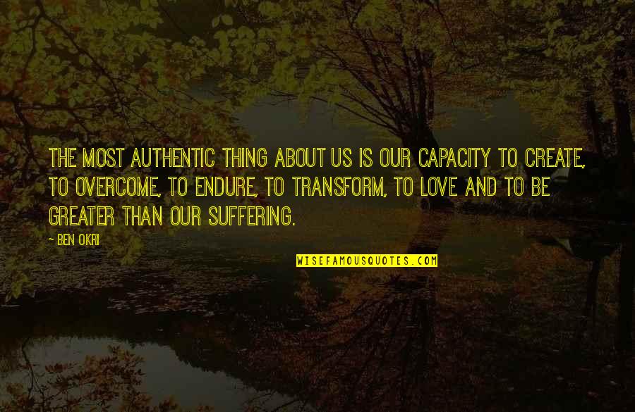 Love Endure Quotes By Ben Okri: The most authentic thing about us is our
