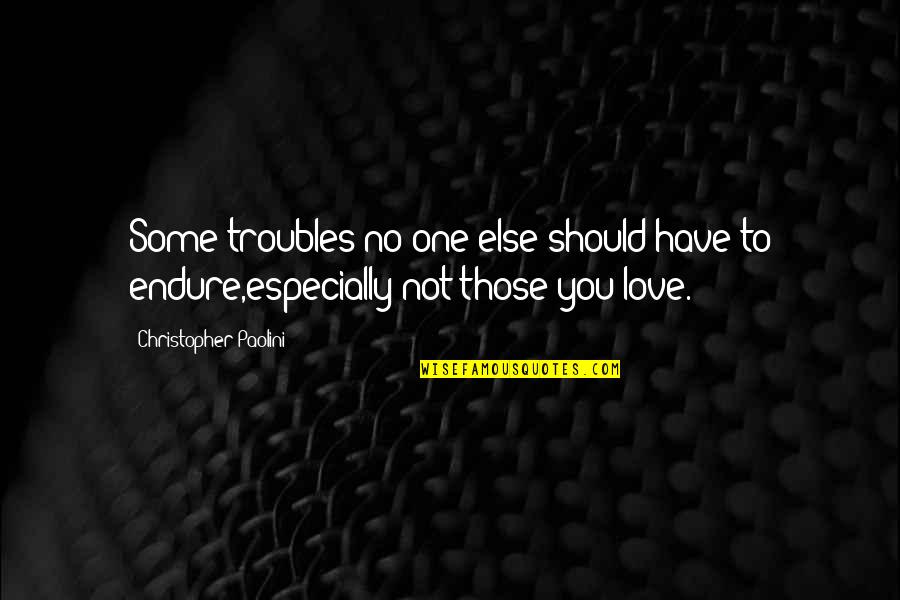 Love Endure Quotes By Christopher Paolini: Some troubles no one else should have to
