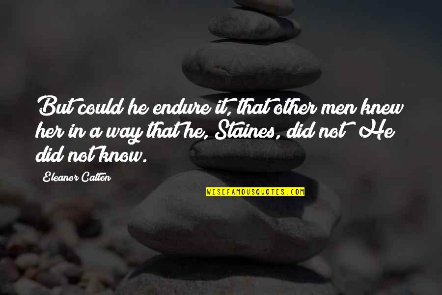 Love Endure Quotes By Eleanor Catton: But could he endure it, that other men