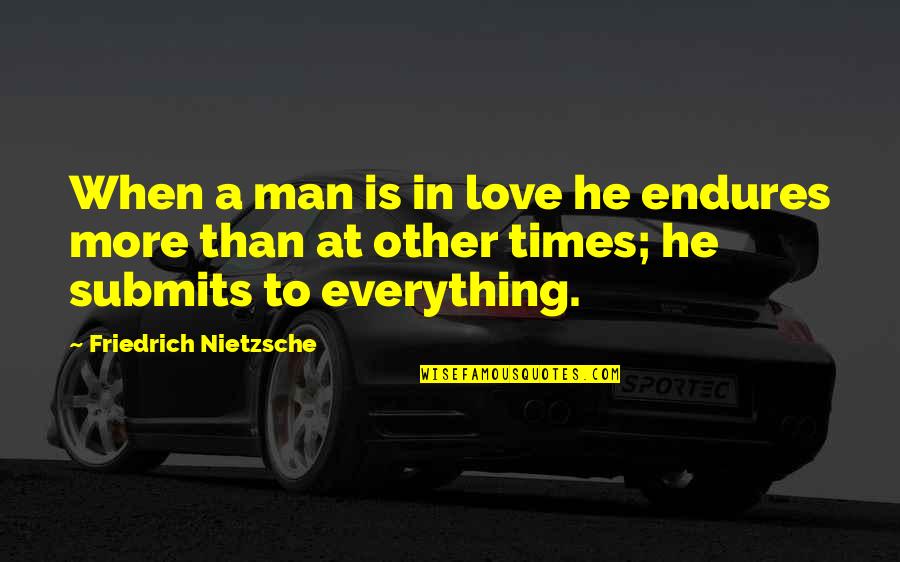 Love Endure Quotes By Friedrich Nietzsche: When a man is in love he endures