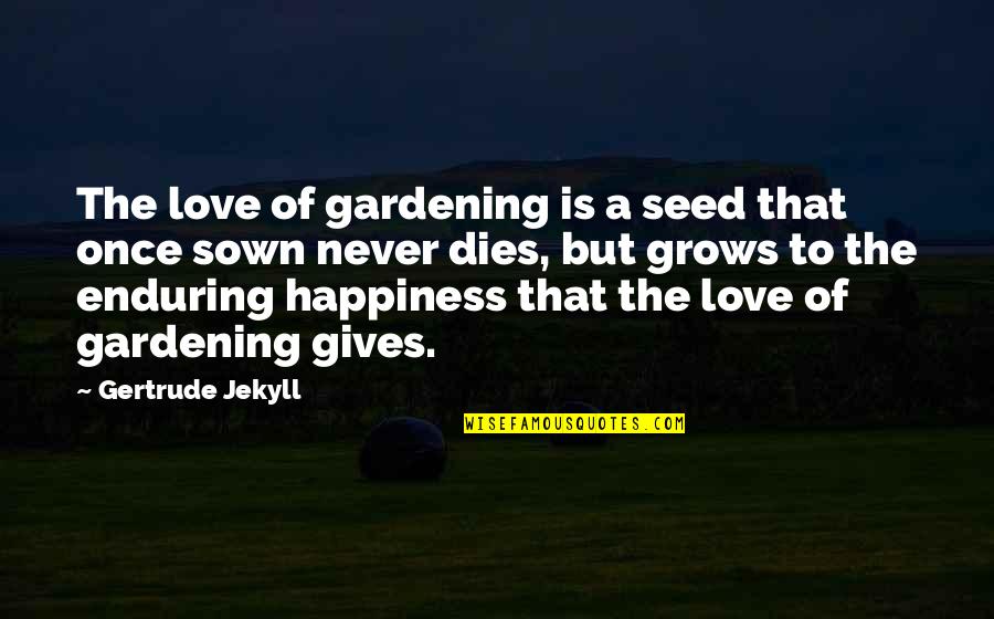 Love Endure Quotes By Gertrude Jekyll: The love of gardening is a seed that