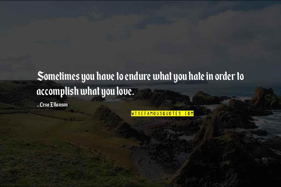 Love Endure Quotes By Lesa Ellanson: Sometimes you have to endure what you hate