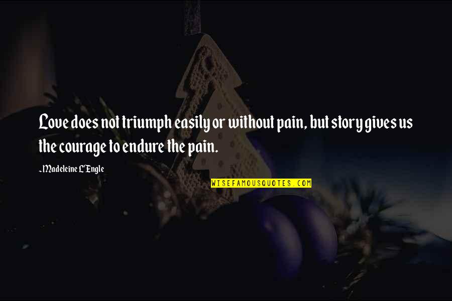 Love Endure Quotes By Madeleine L'Engle: Love does not triumph easily or without pain,