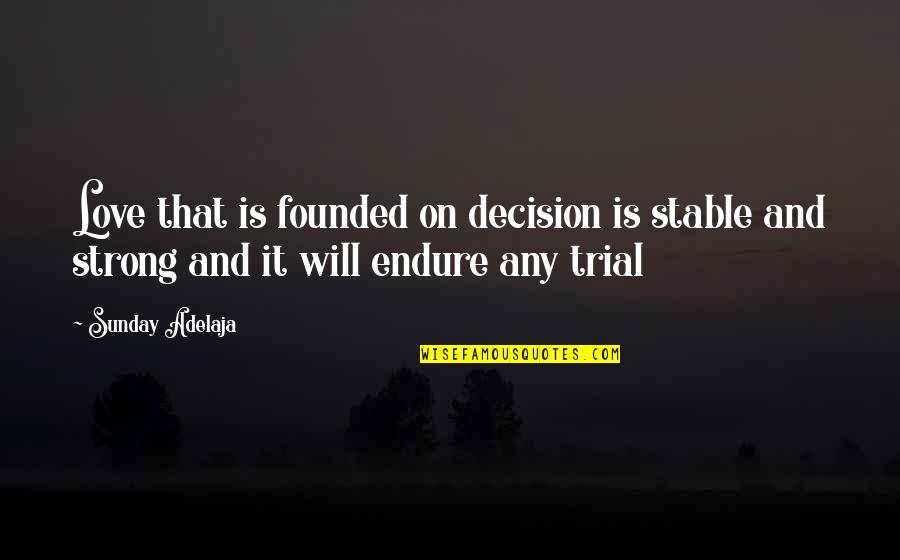 Love Endure Quotes By Sunday Adelaja: Love that is founded on decision is stable