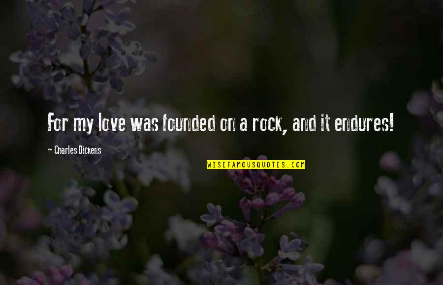 Love Endures All Quotes By Charles Dickens: For my love was founded on a rock,