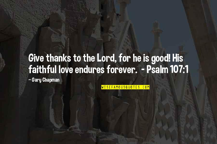 Love Endures All Quotes By Gary Chapman: Give thanks to the Lord, for he is