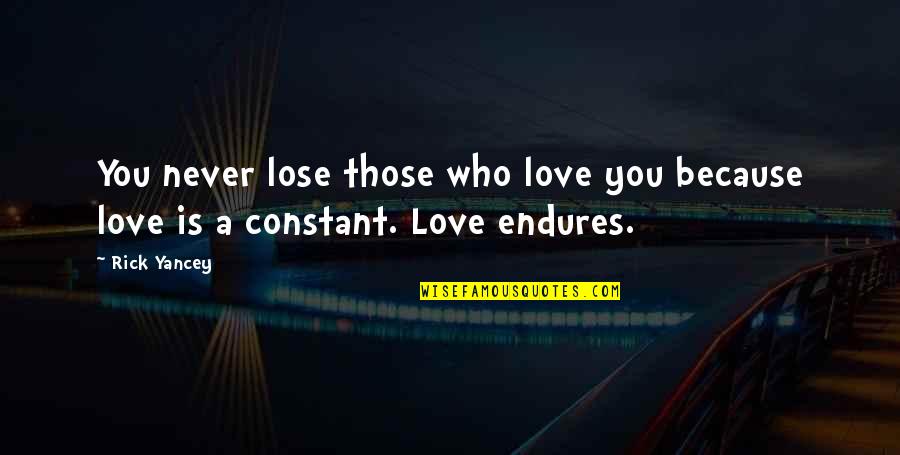 Love Endures All Quotes By Rick Yancey: You never lose those who love you because