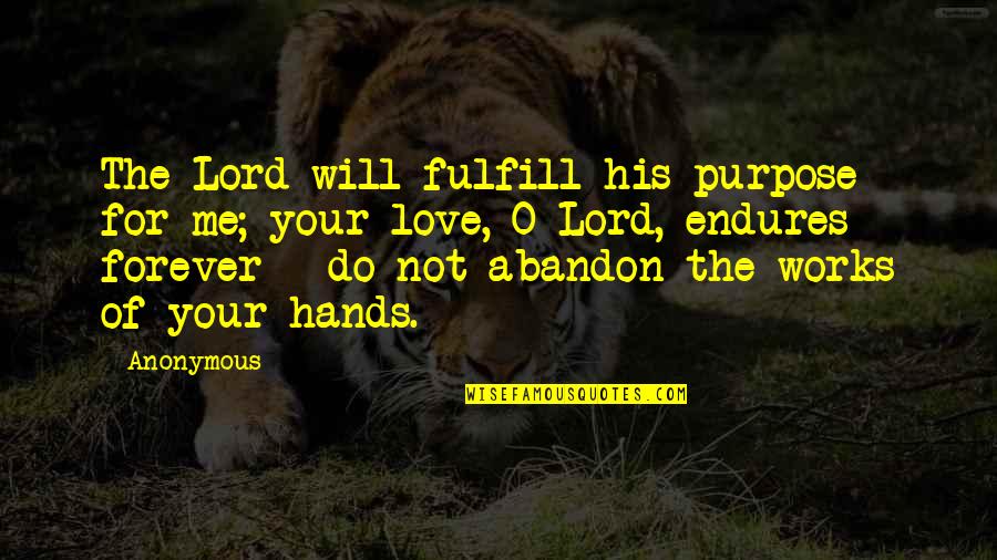 Love Endures Forever Quotes By Anonymous: The Lord will fulfill his purpose for me;