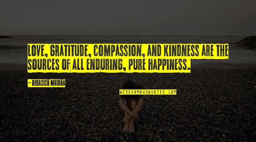 Love Enduring All Quotes By Debasish Mridha: Love, gratitude, compassion, and kindness are the sources