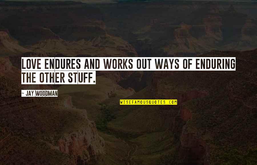 Love Enduring All Quotes By Jay Woodman: Love ENDURES and works out ways of enduring