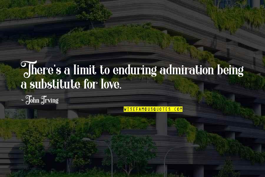 Love Enduring Quotes By John Irving: There's a limit to enduring admiration being a