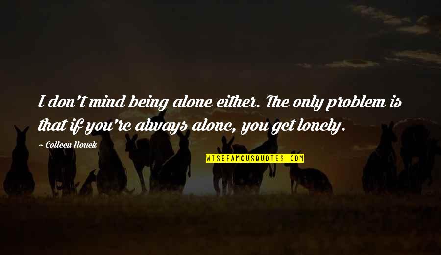 Love Engagement Anniversary Quotes By Colleen Houck: I don't mind being alone either. The only Love Engagement Anniversary Quotes By Colleen Houck: I don't mind being alone either. The only