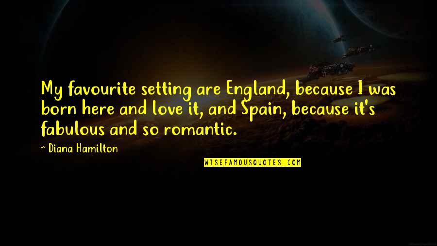Love England Quotes By Diana Hamilton: My favourite setting are England, because I was