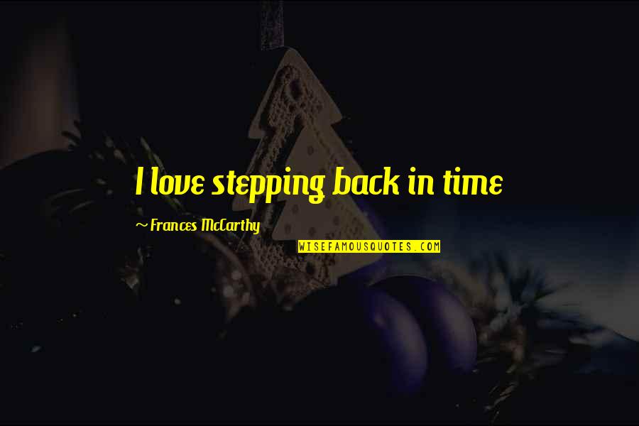 Love England Quotes By Frances McCarthy: I love stepping back in time