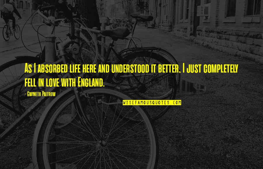 Love England Quotes By Gwyneth Paltrow: As I absorbed life here and understood it