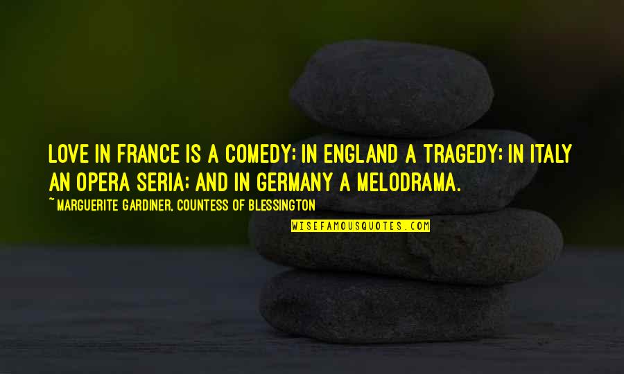 Love England Quotes By Marguerite Gardiner, Countess Of Blessington: Love in France is a comedy; in England