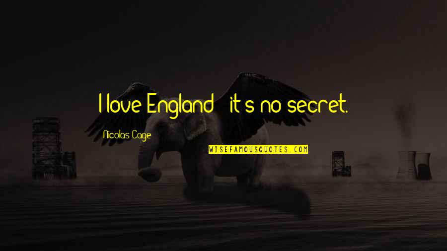 Love England Quotes By Nicolas Cage: I love England - it's no secret.