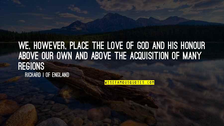 Love England Quotes By Richard I Of England: We, however, place the love of God and