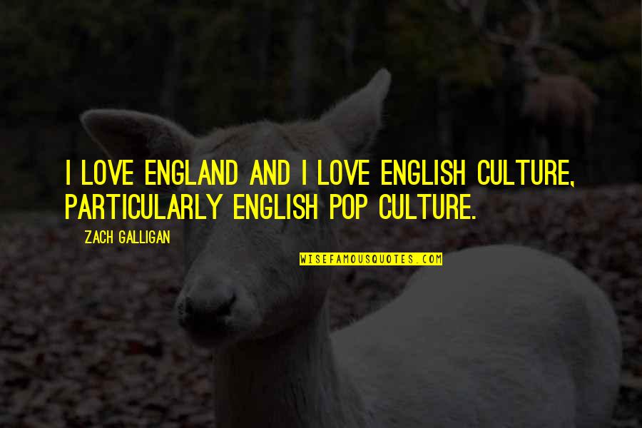 Love England Quotes By Zach Galligan: I love England and I love English culture,