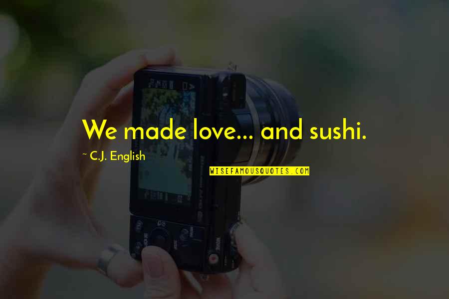 Love English Quotes By C.J. English: We made love... and sushi.