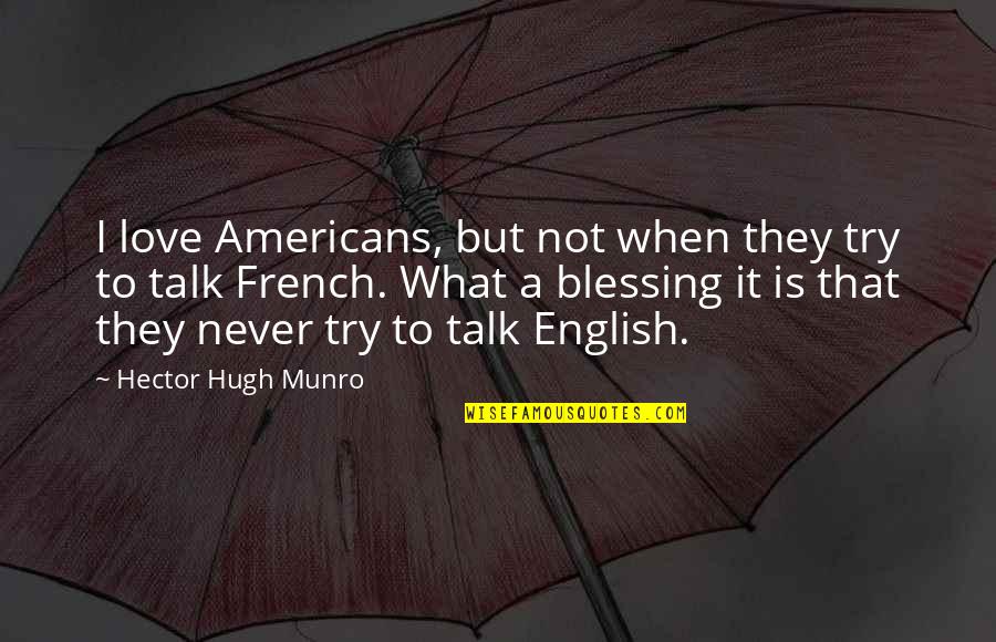 Love English Quotes By Hector Hugh Munro: I love Americans, but not when they try