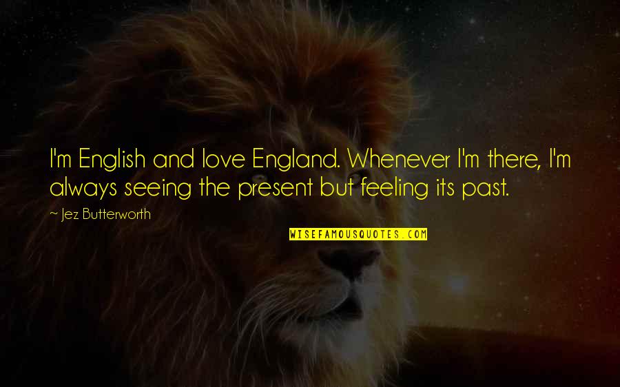 Love English Quotes By Jez Butterworth: I'm English and love England. Whenever I'm there,