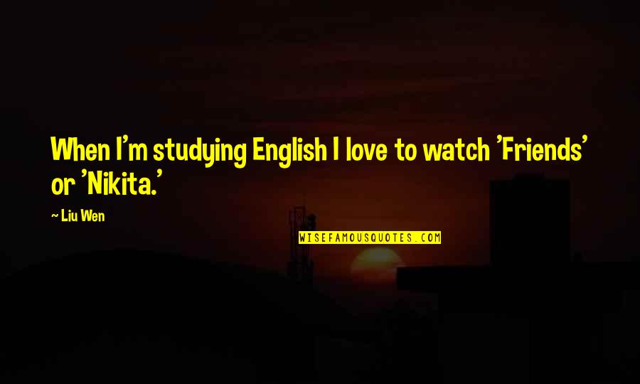 Love English Quotes By Liu Wen: When I'm studying English I love to watch