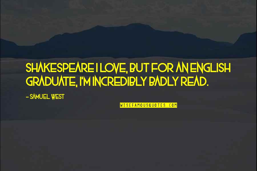 Love English Quotes By Samuel West: Shakespeare I love, but for an English graduate,