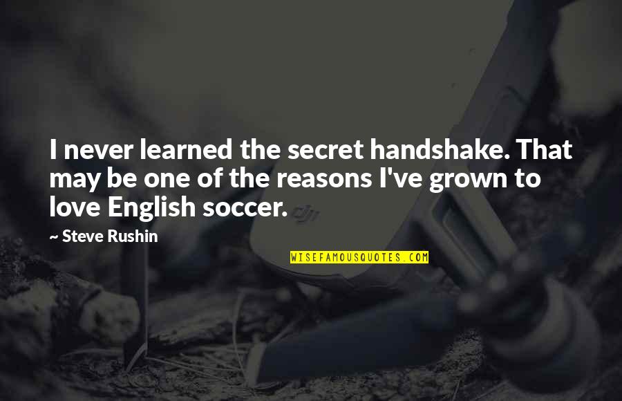 Love English Quotes By Steve Rushin: I never learned the secret handshake. That may