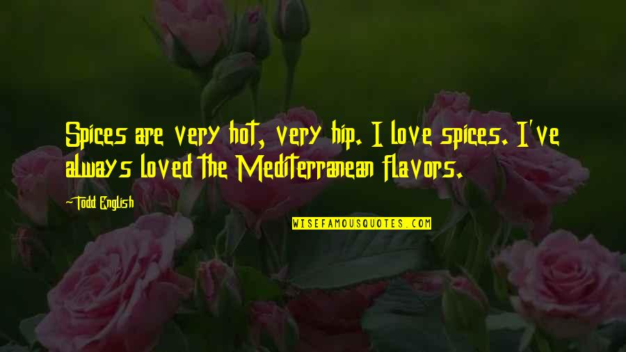 Love English Quotes By Todd English: Spices are very hot, very hip. I love