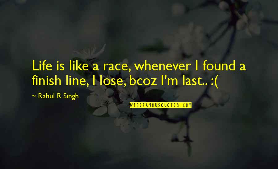 Love Etc Quotes By Rahul R Singh: Life is like a race, whenever I found